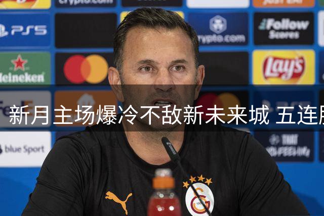 新月主场爆冷不敌新未来城 五连胜遭终结